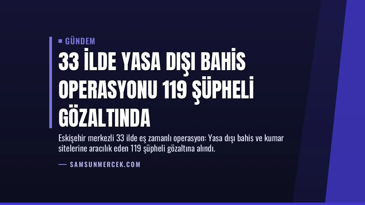33 İlde Yasa Dışı Bahis Operasyonu 119 Şüpheli Gözaltında
