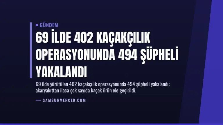 69 İlde 402 Kaçakçılık Operasyonunda 494 Şüpheli Yakalandı