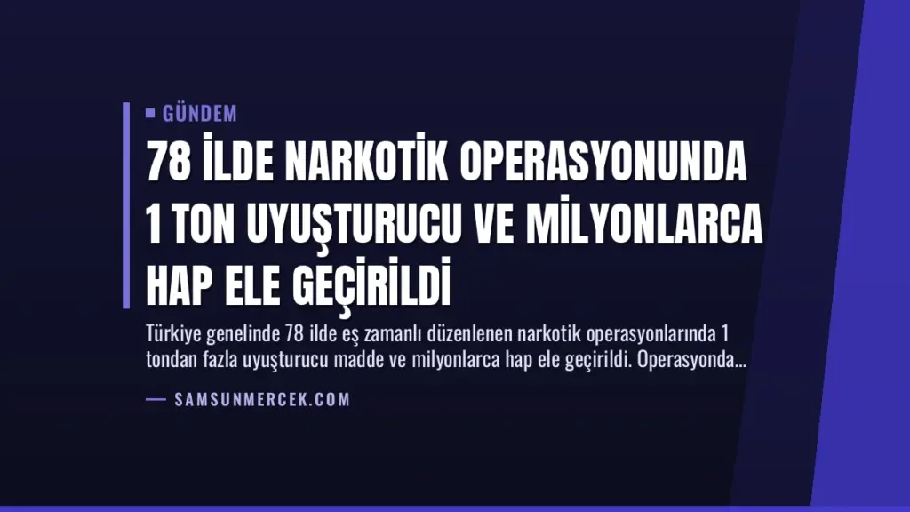 78 İlde Narkotik Operasyonunda 1 Ton Uyuşturucu ve Milyonlarca Hap Ele Geçirildi