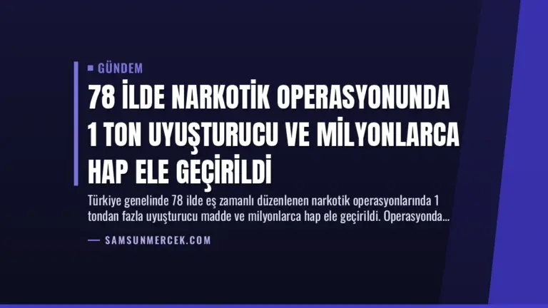 78 İlde Narkotik Operasyonunda 1 Ton Uyuşturucu ve Milyonlarca Hap Ele Geçirildi