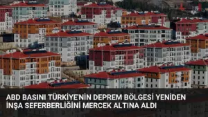 ABD Basını Türkiye'nin Deprem Bölgesi Yeniden İnşa Seferberliğini Mercek Altına Aldı