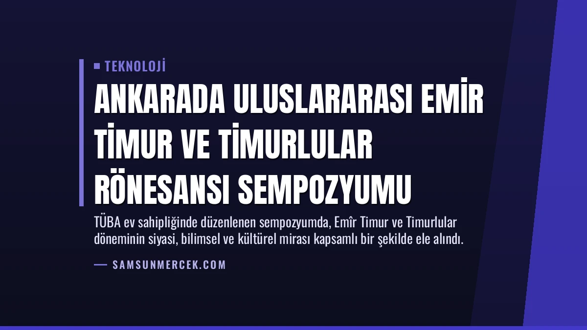 Ankarada Uluslararası Emir Timur ve Timurlular Rönesansı Sempozyumu