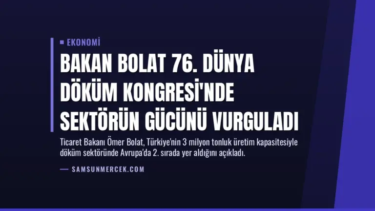 Bakan Bolat 76. Dünya Döküm Kongresi’nde Sektörün Gücünü Vurguladı