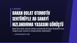 Bakan Bolat Otomotiv Sektörüyle AB Sanayi Hızlandırma Yasasını Görüştü