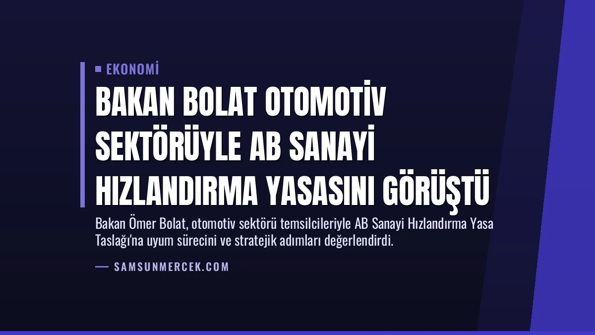 Bakan Bolat Otomotiv Sektörüyle AB Sanayi Hızlandırma Yasasını Görüştü
