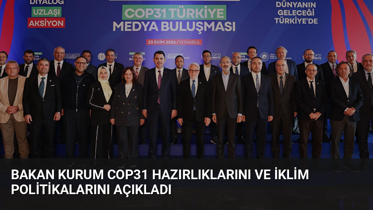Bakan Kurum COP31 Hazırlıklarını ve İklim Politikalarını Açıkladı