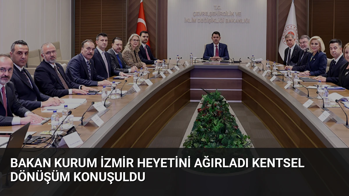 Bakan Kurum İzmir Heyetini Ağırladı Kentsel Dönüşüm Konuşuldu
