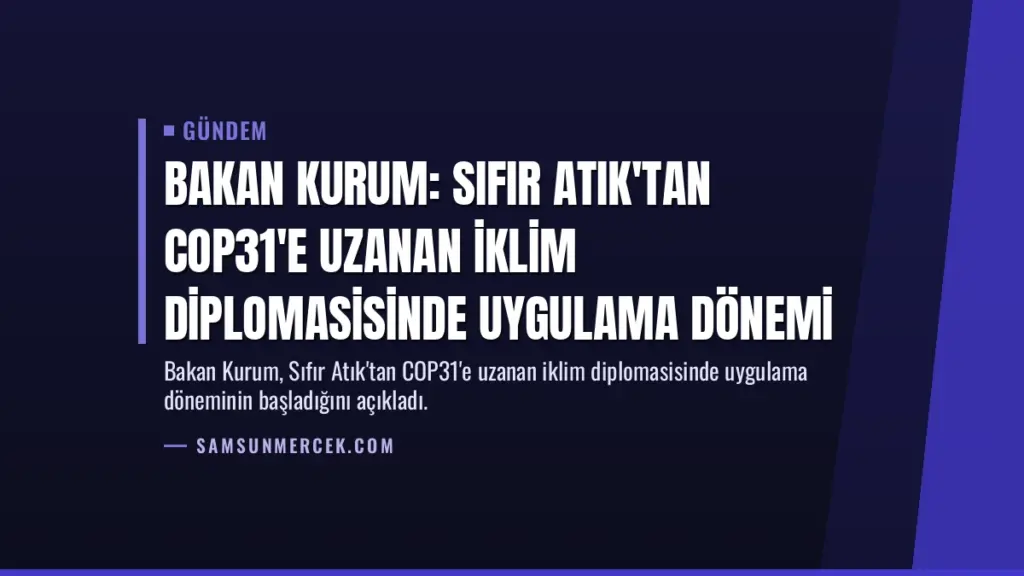 Bakan Kurum: Sıfır Atık'tan COP31'e uzanan iklim diplomasisinde uygulama dönemi