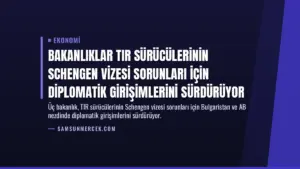Bakanlıklar TIR Sürücülerinin Schengen Vizesi Sorunları İçin Diplomatik Girişimlerini Sürdürüyor