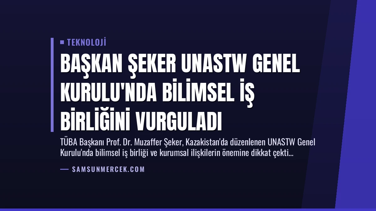 Başkan Şeker UNASTW Genel Kurulu’nda Bilimsel İş Birliğini Vurguladı