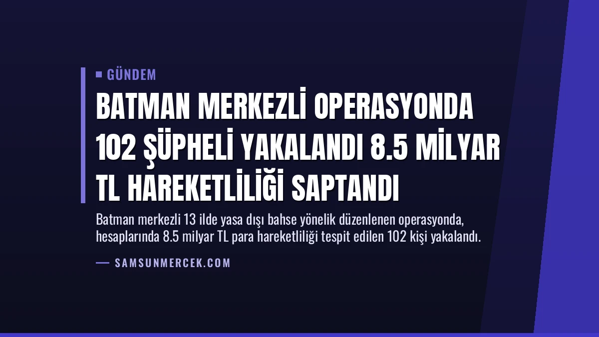 Batman Merkezli Operasyonda 102 Şüpheli Yakalandı 8.5 Milyar TL Hareketliliği Saptandı