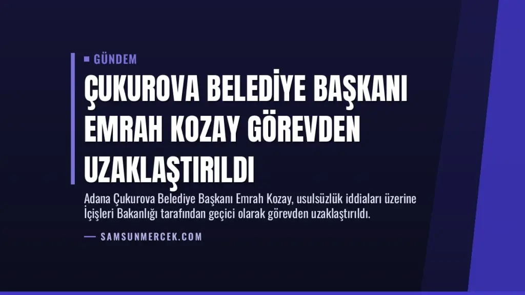 Çukurova Belediye Başkanı Emrah Kozay Görevden Uzaklaştırıldı