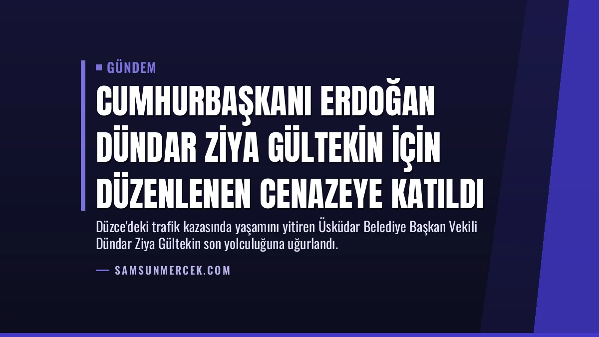 Cumhurbaşkanı Erdoğan Dündar Ziya Gültekin için düzenlenen cenazeye katıldı