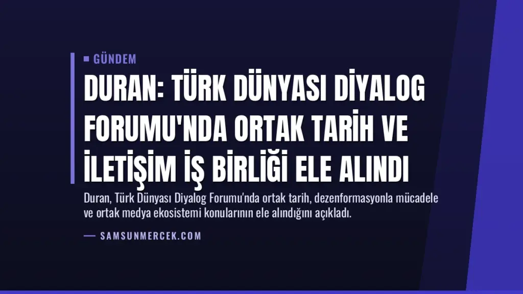 Duran: Türk Dünyası Diyalog Forumu'nda ortak tarih ve iletişim iş birliği ele alındı