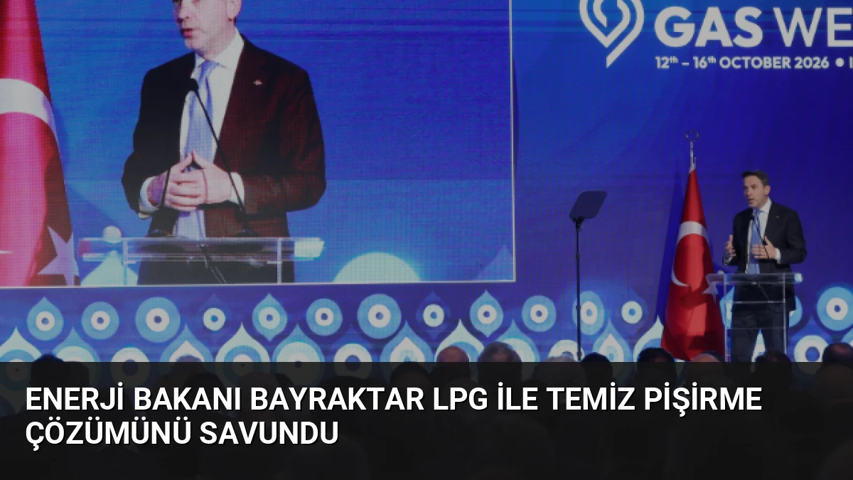 Enerji Bakanı Bayraktar LPG ile Temiz Pişirme Çözümünü Savundu
