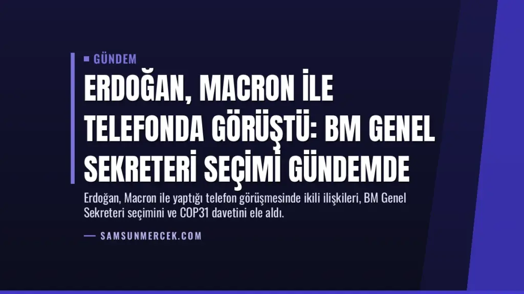 Erdoğan, Macron ile telefonda görüştü: BM Genel Sekreteri seçimi gündemde