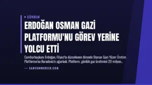 Erdoğan Osman Gazi Platformu’nu Görev Yerine Yolcu Etti