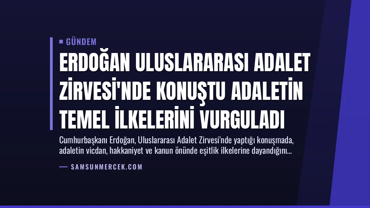 Erdoğan Uluslararası Adalet Zirvesi’nde Konuştu Adaletin Temel İlkelerini Vurguladı