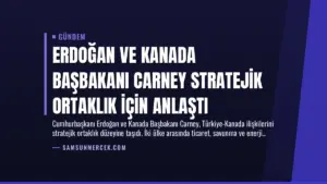 Erdoğan ve Kanada Başbakanı Carney Stratejik Ortaklık İçin Anlaştı