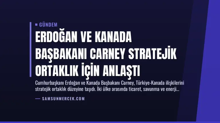 Erdoğan ve Kanada Başbakanı Carney Stratejik Ortaklık İçin Anlaştı