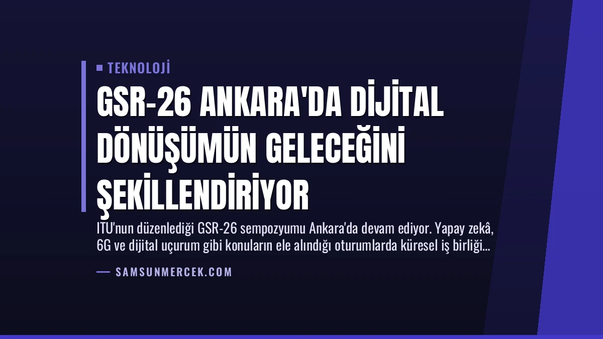 GSR-26 Ankara’da Dijital Dönüşümün Geleceğini Şekillendiriyor