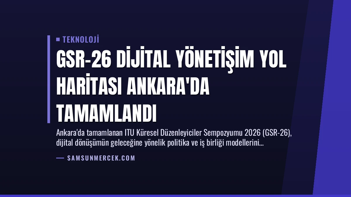 GSR-26 Dijital Yönetişim Yol Haritası Ankara’da Tamamlandı