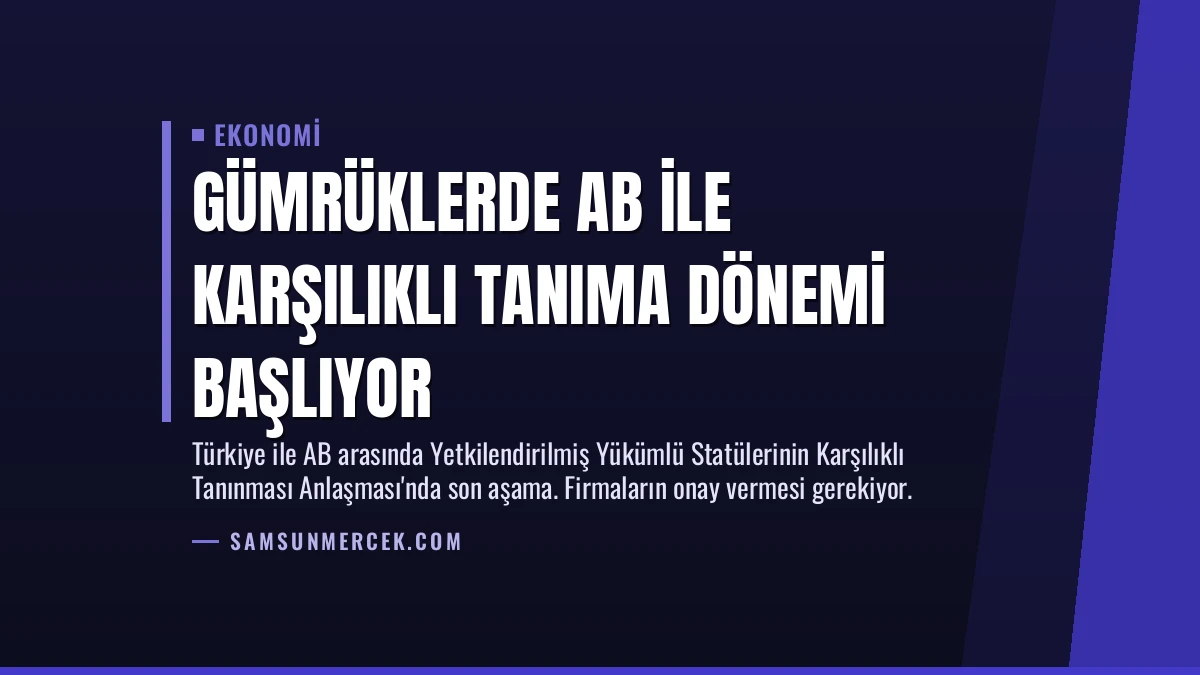 Gümrüklerde AB ile Karşılıklı Tanıma Dönemi Başlıyor