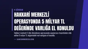 Hakkari merkezli operasyonda 5 milyar TL değerinde varlığa el konuldu