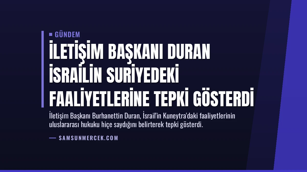 İletişim Başkanı Duran İsrailin Suriyedeki Faaliyetlerine Tepki Gösterdi