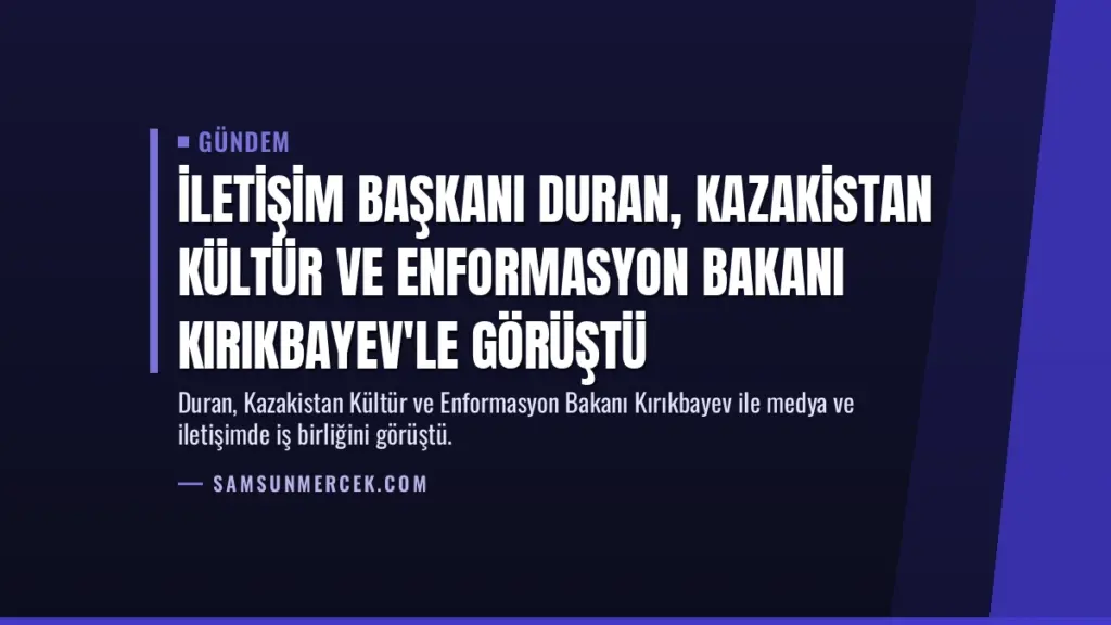 İletişim Başkanı Duran, Kazakistan Kültür ve Enformasyon Bakanı Kırıkbayev'le görüştü