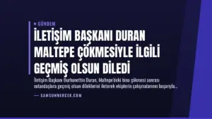 İletişim Başkanı Duran Maltepe Çökmesiyle İlgili Geçmiş Olsun Diledi