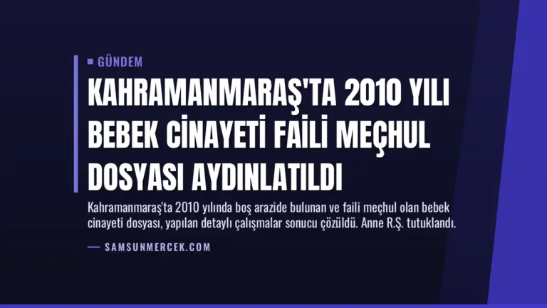 Kahramanmaraş'ta 2010 Yılı Bebek Cinayeti Faili Meçhul Dosyası Aydınlatıldı