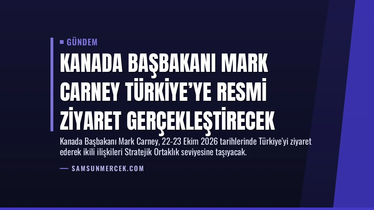 Kanada Başbakanı Mark Carney Türkiye’ye Resmi Ziyaret Gerçekleştirecek