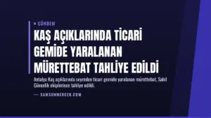 Kaş Açıklarında Ticari Gemide Yaralanan Mürettebat Tahliye Edildi