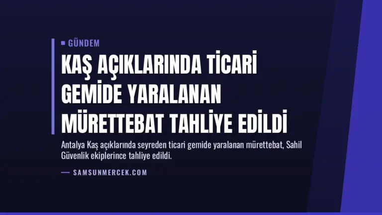 Kaş Açıklarında Ticari Gemide Yaralanan Mürettebat Tahliye Edildi