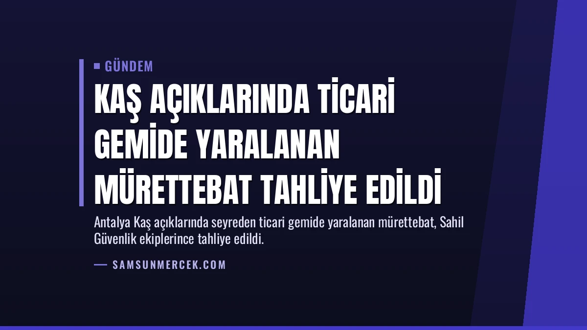 Kaş Açıklarında Ticari Gemide Yaralanan Mürettebat Tahliye Edildi