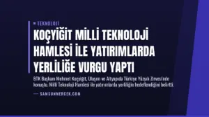 Koçyiğit Milli Teknoloji Hamlesi ile Yatırımlarda Yerliliğe Vurgu Yaptı
