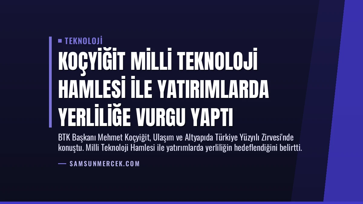Koçyiğit Milli Teknoloji Hamlesi ile Yatırımlarda Yerliliğe Vurgu Yaptı