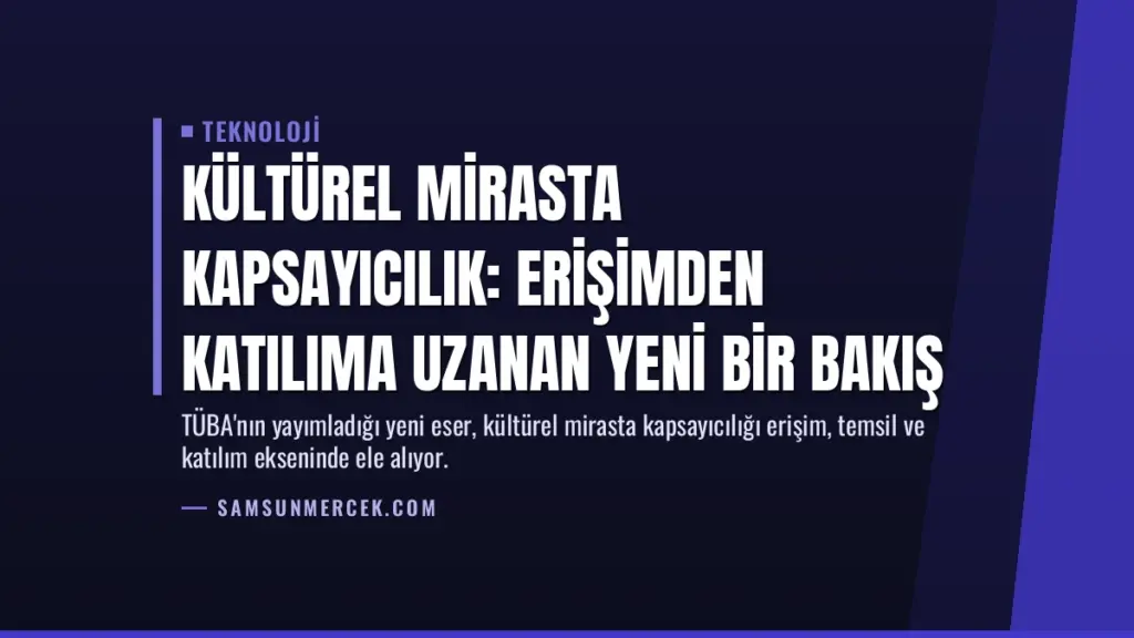 Kültürel Mirasta Kapsayıcılık: Erişimden Katılıma Uzanan Yeni Bir Bakış