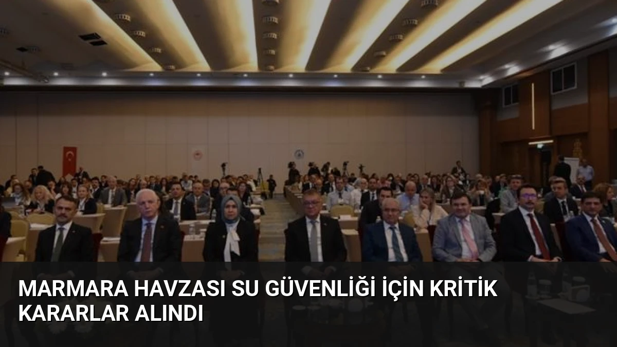 Marmara Havzası Su Güvenliği İçin Kritik Kararlar Alındı