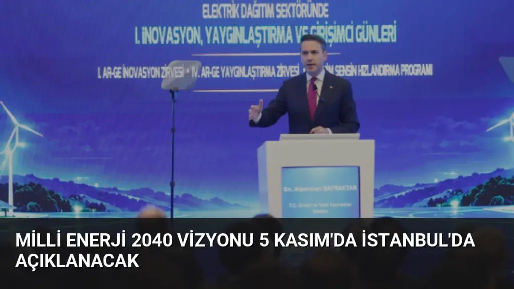Milli Enerji 2040 Vizyonu 5 Kasım'da İstanbul'da Açıklanacak