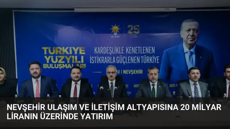 Nevşehir Ulaşım ve İletişim Altyapısına 20 Milyar Liranın Üzerinde Yatırım