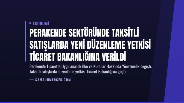 Perakende Sektöründe Taksitli Satışlarda Yeni Düzenleme Yetkisi Ticaret Bakanlığına Verildi