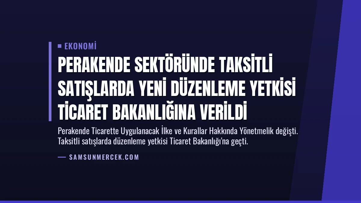 Perakende Sektöründe Taksitli Satışlarda Yeni Düzenleme Yetkisi Ticaret Bakanlığına Verildi