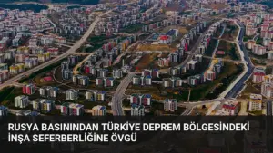 Rusya Basınından Türkiye Deprem Bölgesindeki İnşa Seferberliğine Övgü