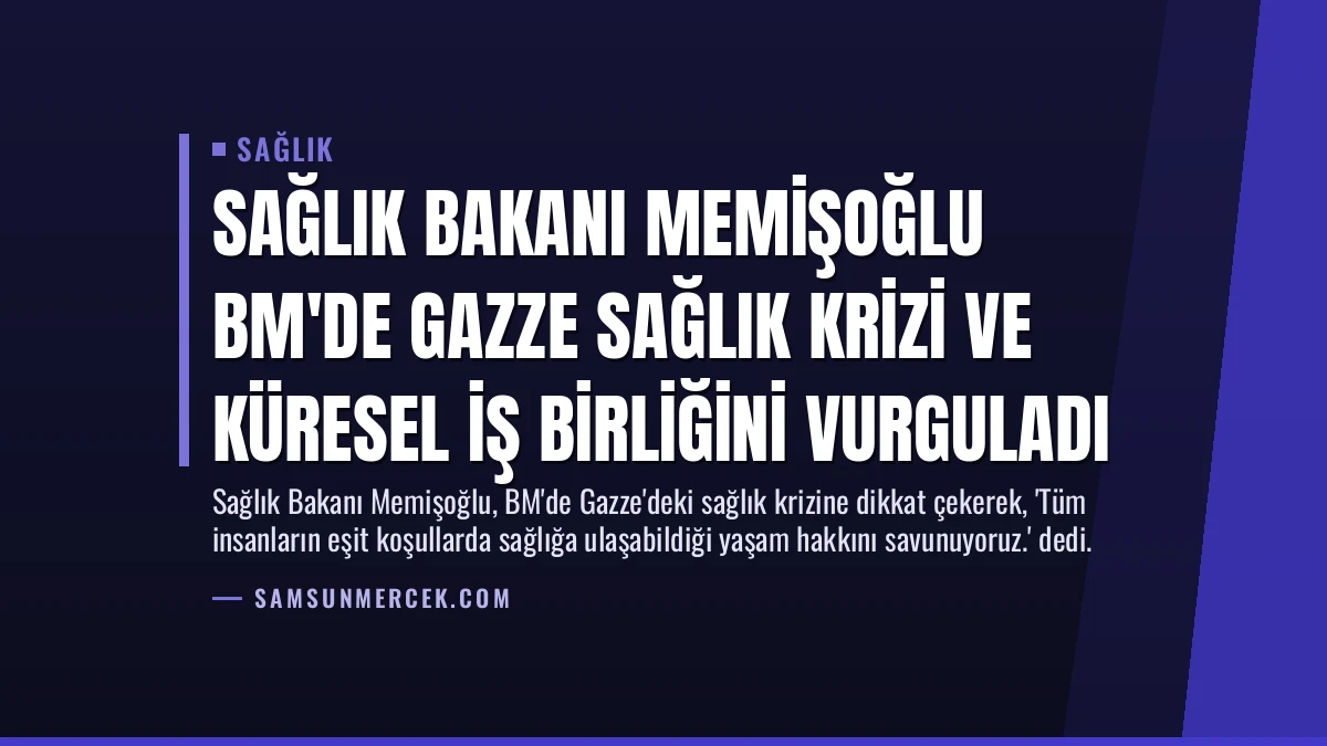 Sağlık Bakanı Memişoğlu BM’de Gazze Sağlık Krizi ve Küresel İş Birliğini Vurguladı
