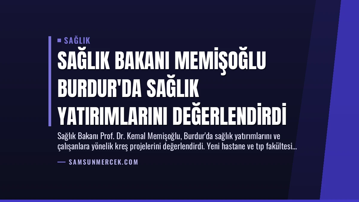 Sağlık Bakanı Memişoğlu Burdur’da Sağlık Yatırımlarını Değerlendirdi