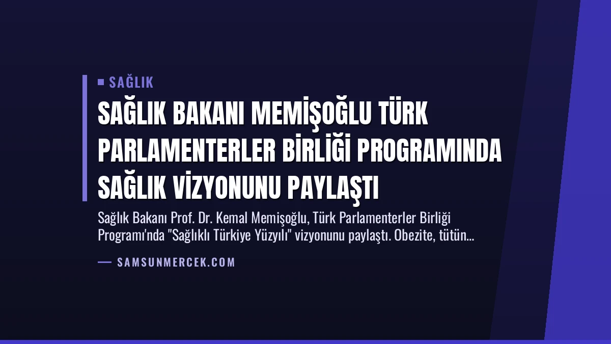 Sağlık Bakanı Memişoğlu Türk Parlamenterler Birliği Programında Sağlık Vizyonunu Paylaştı