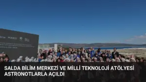 Salda Bilim Merkezi ve Milli Teknoloji Atölyesi Astronotlarla Açıldı