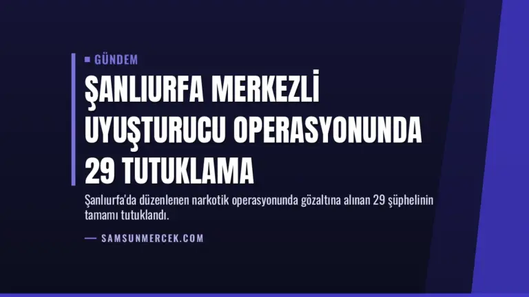 Şanlıurfa merkezli uyuşturucu operasyonunda 29 tutuklama